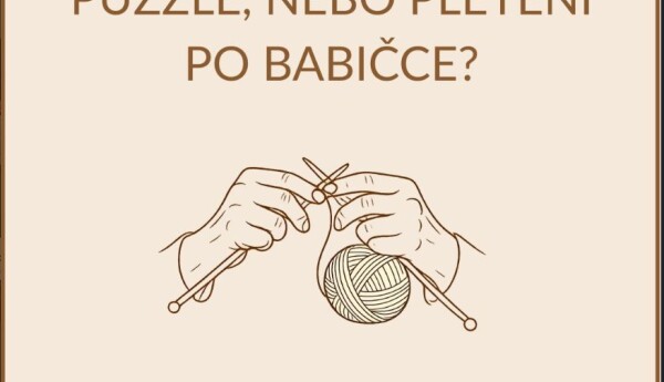 PUZZLE, NEBO PLETENÍ PO BABIČCE? VÍTE, CO VÁŠ MOZEK I DUŠI UKLIDNÍ VÍC?